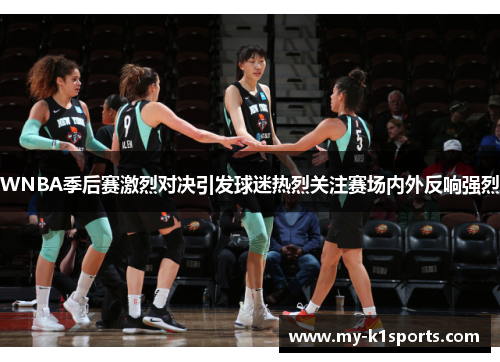 WNBA季后赛激烈对决引发球迷热烈关注赛场内外反响强烈