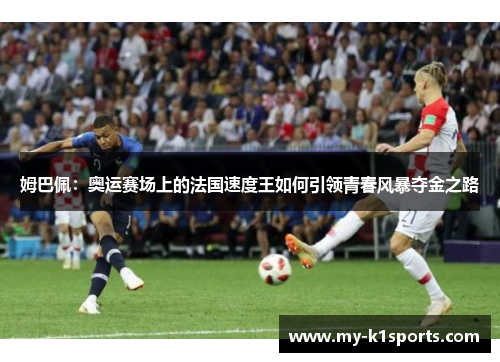 姆巴佩：奥运赛场上的法国速度王如何引领青春风暴夺金之路