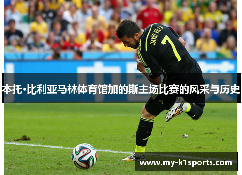 本托·比利亚马林体育馆加的斯主场比赛的风采与历史
