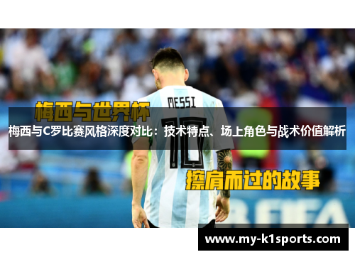梅西与C罗比赛风格深度对比：技术特点、场上角色与战术价值解析