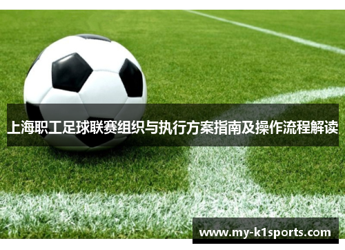 上海职工足球联赛组织与执行方案指南及操作流程解读