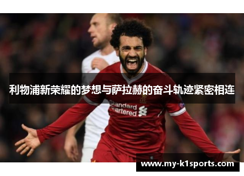 利物浦新荣耀的梦想与萨拉赫的奋斗轨迹紧密相连