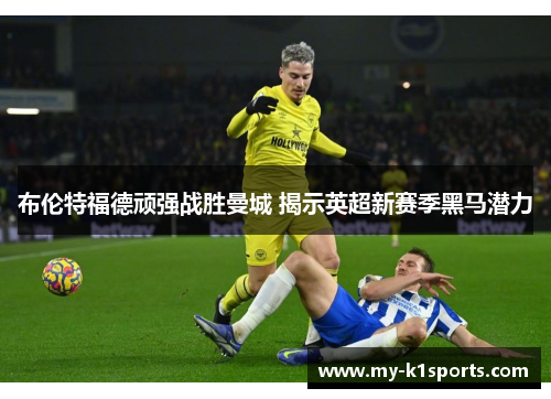 布伦特福德顽强战胜曼城 揭示英超新赛季黑马潜力