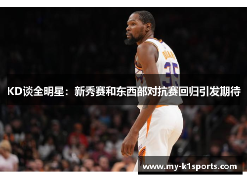 KD谈全明星：新秀赛和东西部对抗赛回归引发期待
