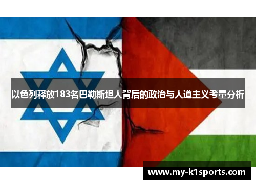 以色列释放183名巴勒斯坦人背后的政治与人道主义考量分析