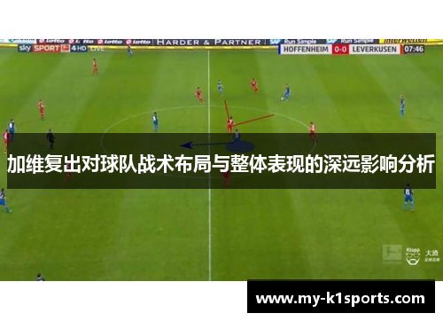 加维复出对球队战术布局与整体表现的深远影响分析