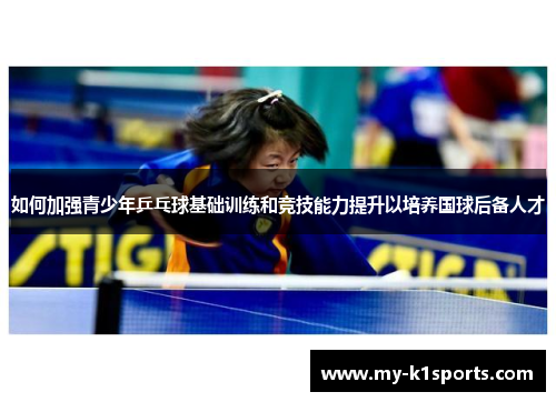 如何加强青少年乒乓球基础训练和竞技能力提升以培养国球后备人才