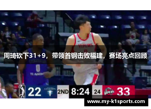 周琦砍下31+9，带领首钢击败福建，赛场亮点回顾