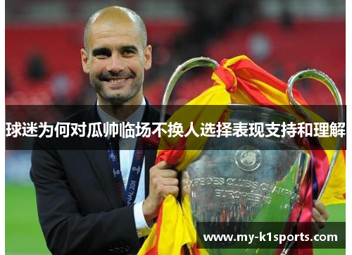 球迷为何对瓜帅临场不换人选择表现支持和理解
