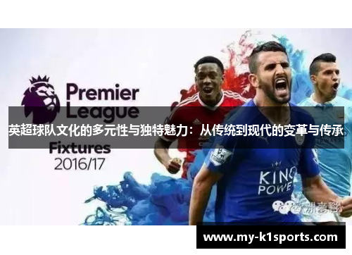 英超球队文化的多元性与独特魅力:从传统到现代的变革与传承