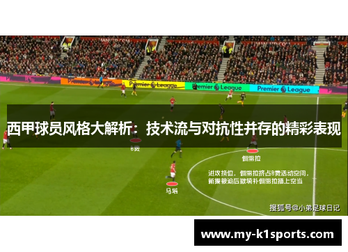 西甲球员风格大解析:技术流与对抗性并存的精彩表现 西甲球员风格大解析:技术流与对抗性并存的精彩表现