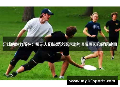 足球的魅力所在：揭示人们热爱这项运动的深层原因和背后故事