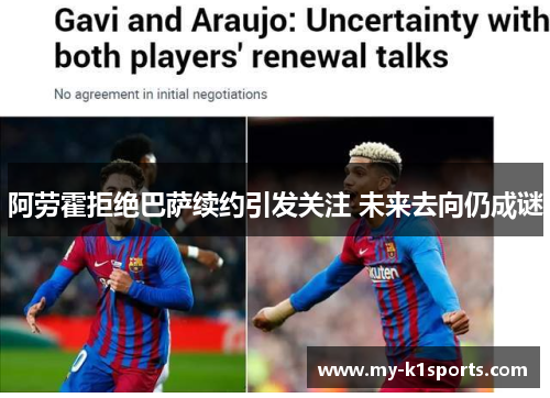 阿劳霍拒绝巴萨续约引发关注 未来去向仍成谜