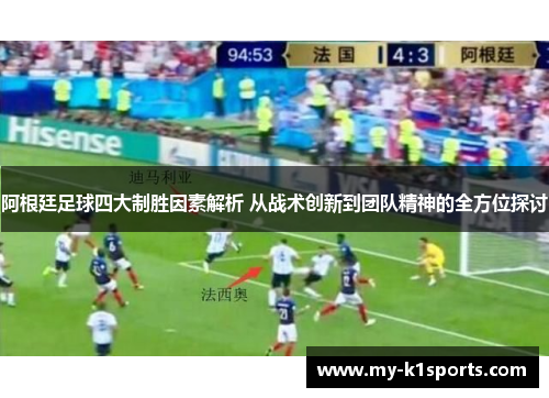 阿根廷足球四大制胜因素解析 从战术创新到团队精神的全方位探讨